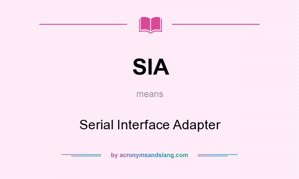 What does SIA mean? It stands for Serial Interface Adapter