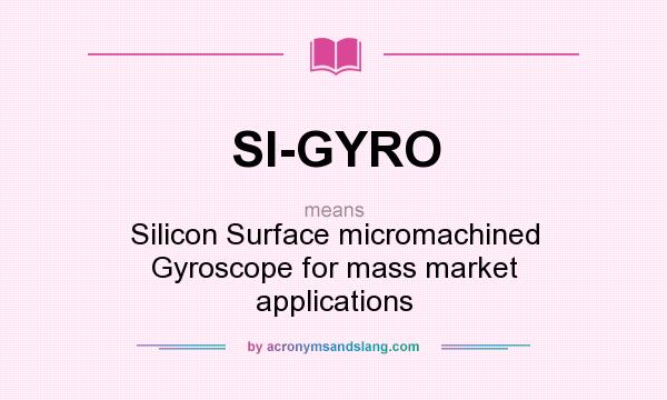 What does SI-GYRO mean? It stands for Silicon Surface micromachined Gyroscope for mass market applications