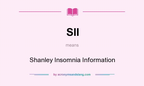 What does SII mean? It stands for Shanley Insomnia Information