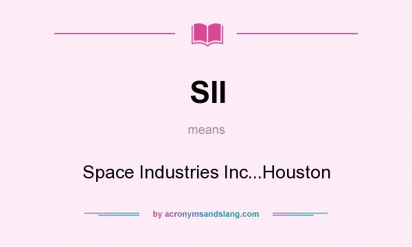 What does SII mean? It stands for Space Industries Inc...Houston