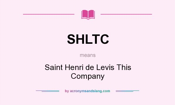 What does SHLTC mean? It stands for Saint Henri de Levis This Company