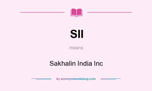 What does SII mean? It stands for Sakhalin India Inc