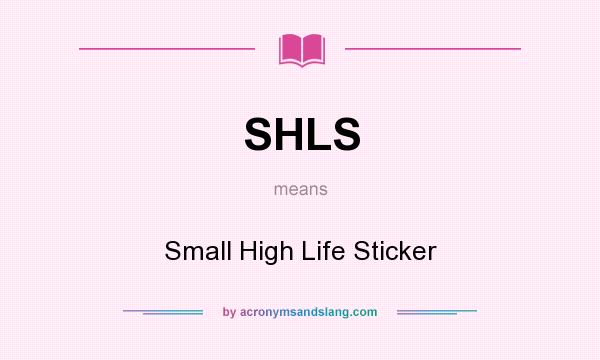 What does SHLS mean? It stands for Small High Life Sticker