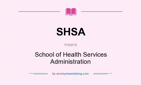 What does SHSA mean? It stands for School of Health Services Administration