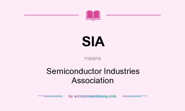 What does SIA mean? It stands for Semiconductor Industries Association