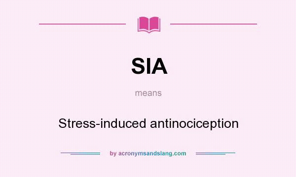 What does SIA mean? It stands for Stress-induced antinociception
