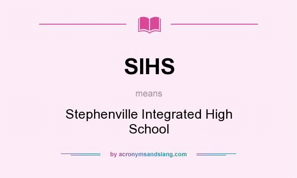 What does SIHS mean? It stands for Stephenville Integrated High School