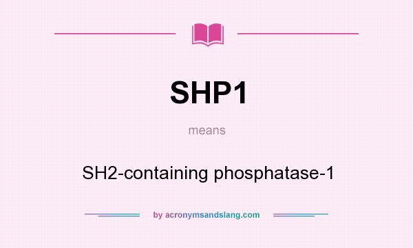 What does SHP1 mean? It stands for SH2-containing phosphatase-1