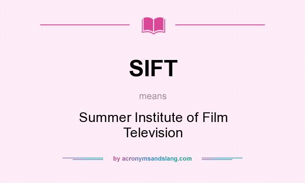 What does SIFT mean? It stands for Summer Institute of Film Television