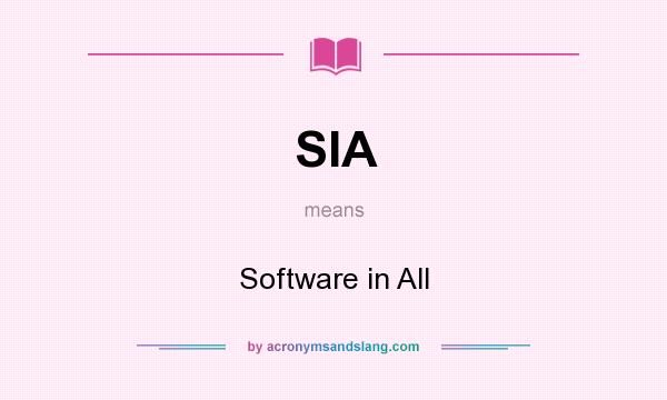 What does SIA mean? It stands for Software in All