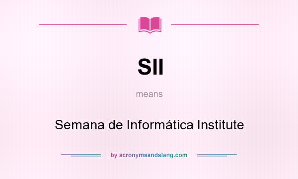 What does SII mean? It stands for Semana de Informática Institute