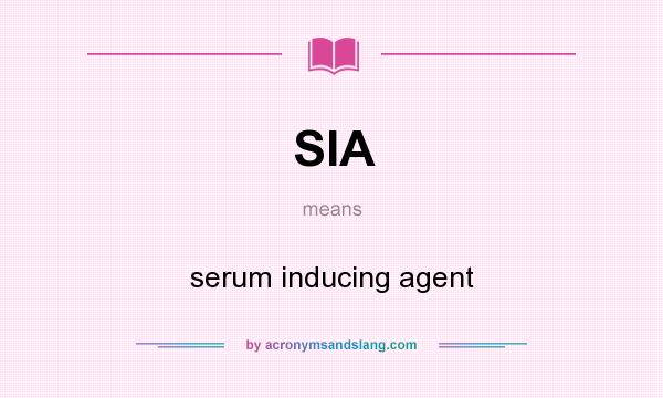 What does SIA mean? It stands for serum inducing agent