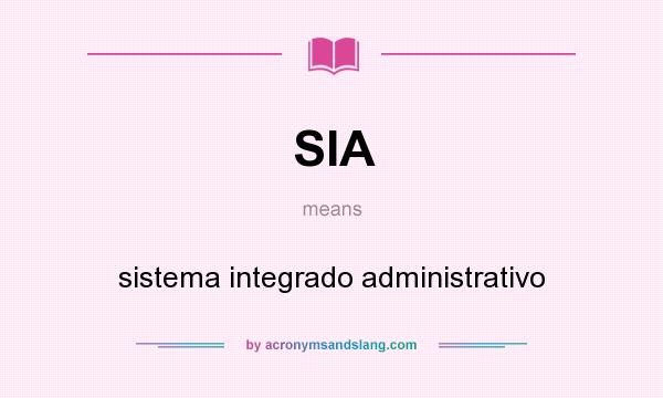 What does SIA mean? It stands for sistema integrado administrativo