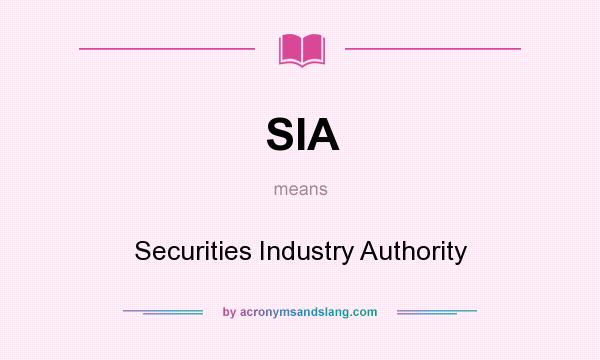 What does SIA mean? It stands for Securities Industry Authority