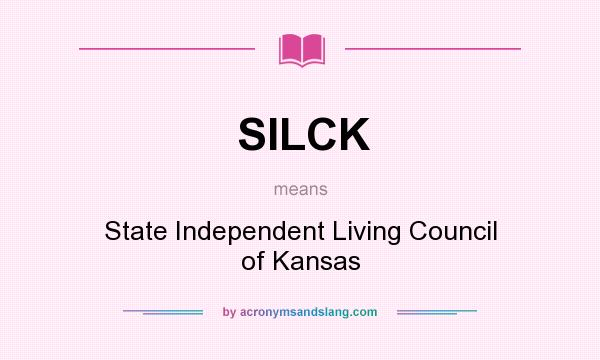 What does SILCK mean? It stands for State Independent Living Council of Kansas