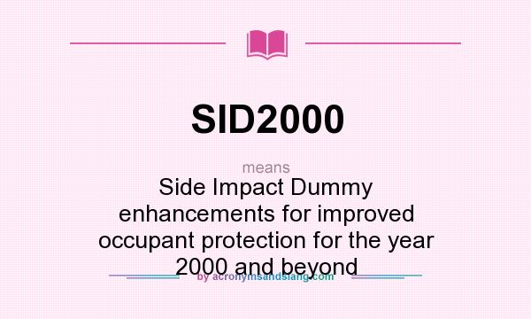 What does SID2000 mean? It stands for Side Impact Dummy enhancements for improved occupant protection for the year 2000 and beyond