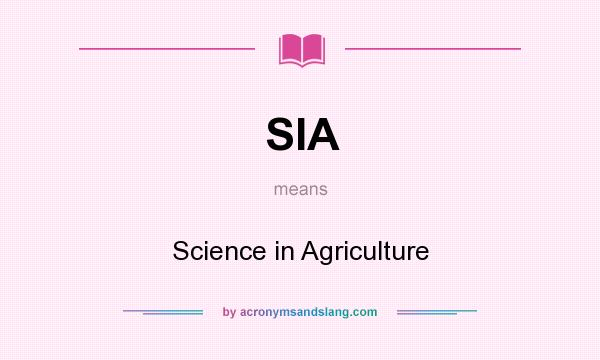 What does SIA mean? It stands for Science in Agriculture