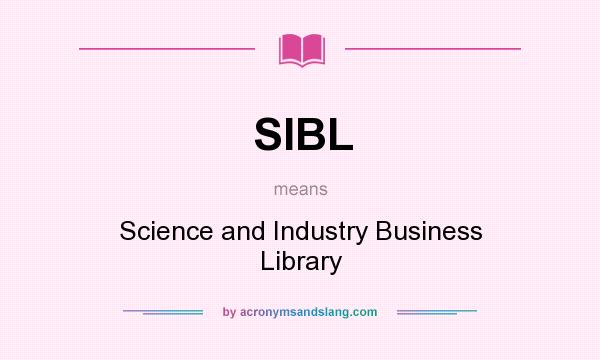 What does SIBL mean? It stands for Science and Industry Business Library