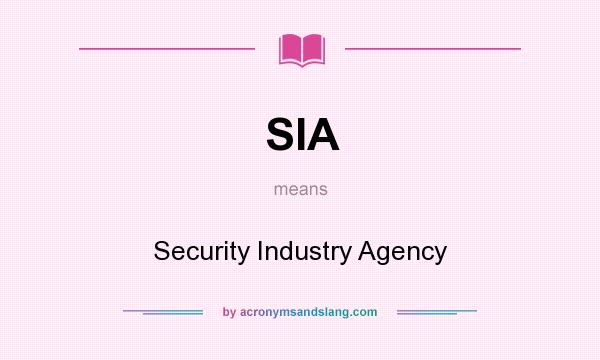 What does SIA mean? It stands for Security Industry Agency