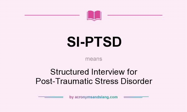 What does SI-PTSD mean? It stands for Structured Interview for Post-Traumatic Stress Disorder