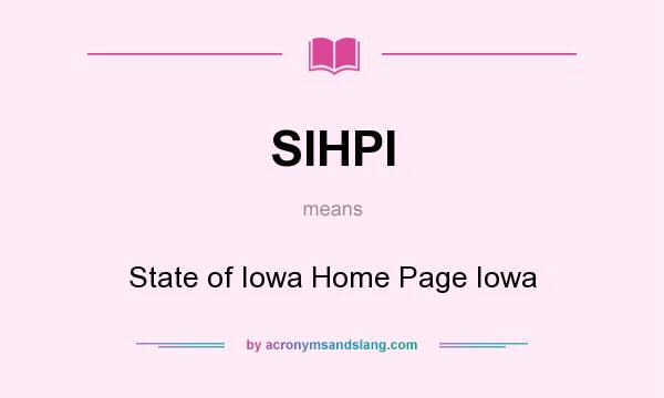 What does SIHPI mean? It stands for State of Iowa Home Page Iowa