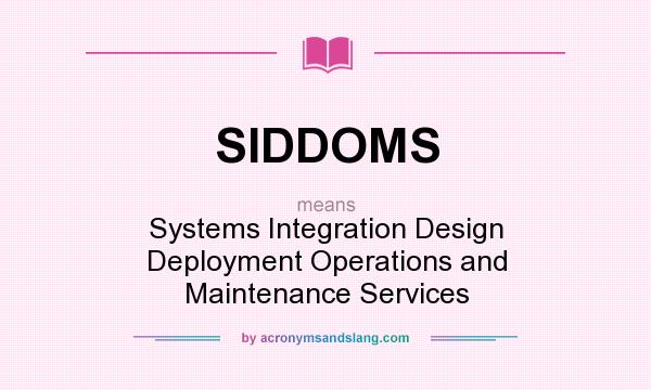 What does SIDDOMS mean? It stands for Systems Integration Design Deployment Operations and Maintenance Services
