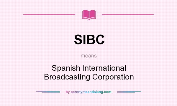 What does SIBC mean? It stands for Spanish International Broadcasting Corporation