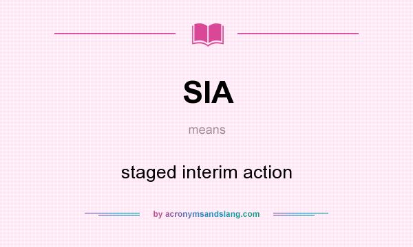 What does SIA mean? It stands for staged interim action