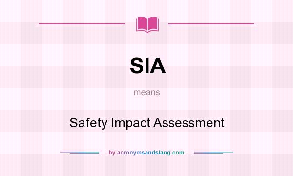 What does SIA mean? It stands for Safety Impact Assessment