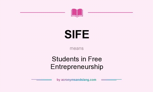 What does SIFE mean? It stands for Students in Free Entrepreneurship