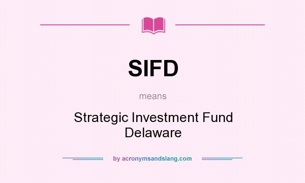 What does SIFD mean? It stands for Strategic Investment Fund Delaware