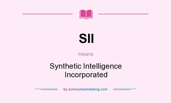 What does SII mean? It stands for Synthetic Intelligence Incorporated