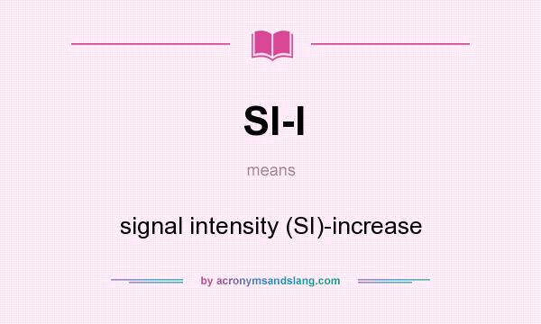 What does SI-I mean? It stands for signal intensity (SI)-increase