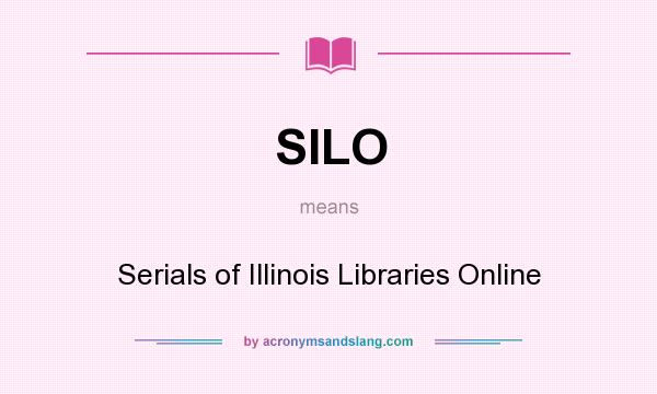 What does SILO mean? It stands for Serials of Illinois Libraries Online