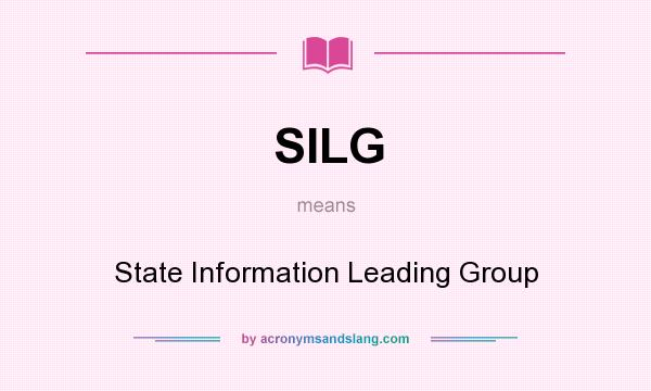 What does SILG mean? It stands for State Information Leading Group