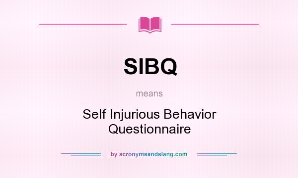 What does SIBQ mean? It stands for Self Injurious Behavior Questionnaire