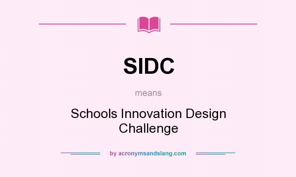 What does SIDC mean? It stands for Schools Innovation Design Challenge