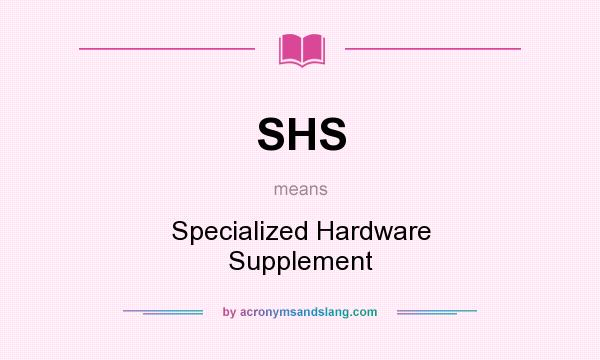 What does SHS mean? It stands for Specialized Hardware Supplement