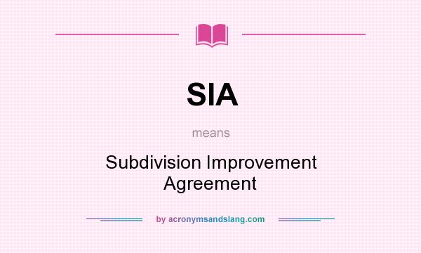 What does SIA mean? It stands for Subdivision Improvement Agreement