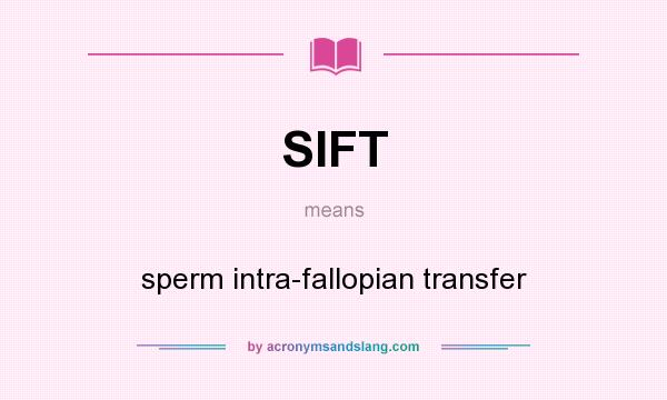 What does SIFT mean? It stands for sperm intra-fallopian transfer