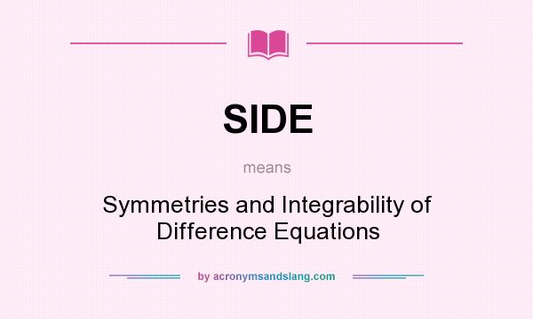 What does SIDE mean? It stands for Symmetries and Integrability of Difference Equations
