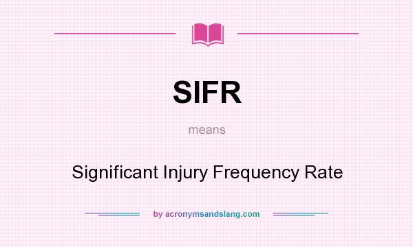 What does SIFR mean? It stands for Significant Injury Frequency Rate