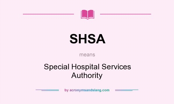 What does SHSA mean? It stands for Special Hospital Services Authority