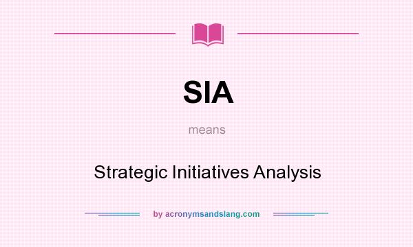 What does SIA mean? It stands for Strategic Initiatives Analysis