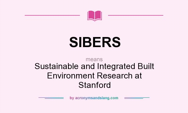 What does SIBERS mean? It stands for Sustainable and Integrated Built Environment Research at Stanford