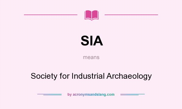 What does SIA mean? It stands for Society for Industrial Archaeology