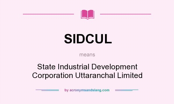 What does SIDCUL mean? It stands for State Industrial Development Corporation Uttaranchal Limited