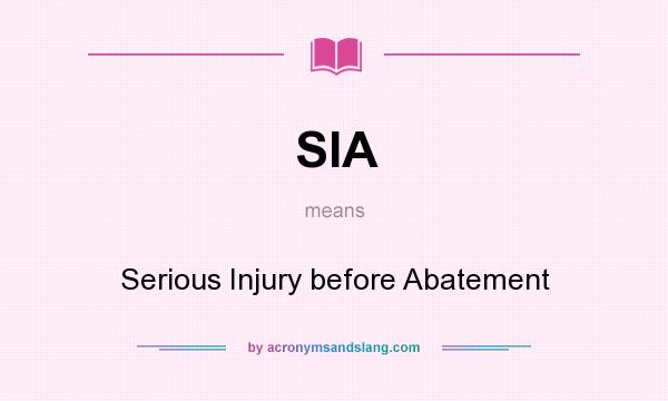 What does SIA mean? It stands for Serious Injury before Abatement
