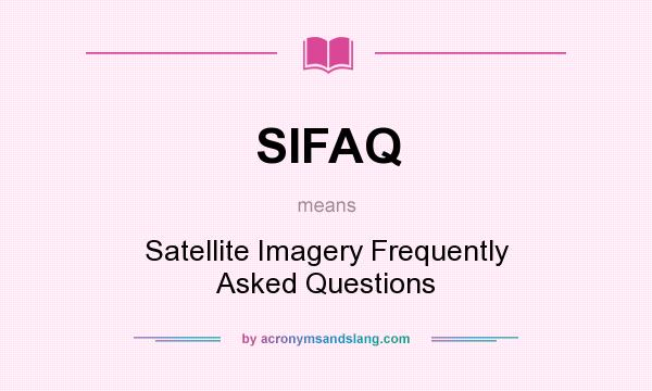 What does SIFAQ mean? It stands for Satellite Imagery Frequently Asked Questions