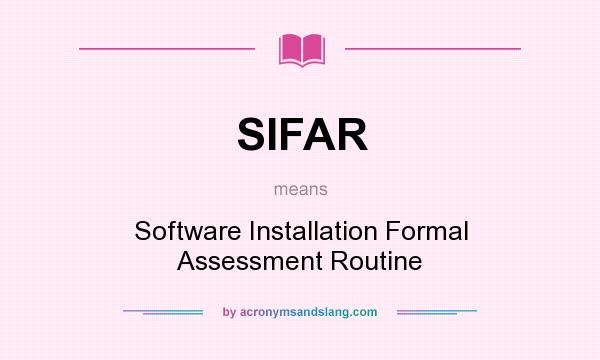 What does SIFAR mean? It stands for Software Installation Formal Assessment Routine